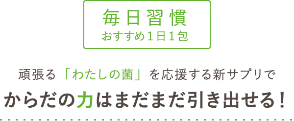 頑張る「わたしの菌」を応援する新サプリで からだの力はまだまだ引き出せる！