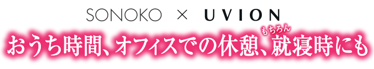 おうち時間、オフィスでの休憩、もちろん就寝時にも