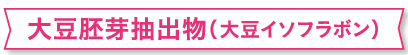大豆胚芽抽出物(大豆イソフラボン)