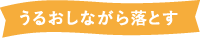 うるおしながら落とす