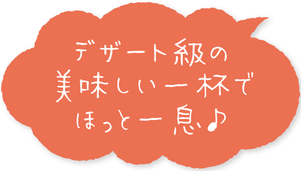デザート級の美味しい一杯でほっと一息♪