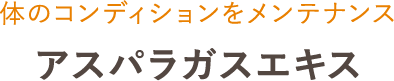 体のコンディションをメンテナンス アスパラガスエキス