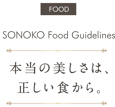 1F FOOD SONOKO Food Guidelines 本当の美しさは、正しい食から。