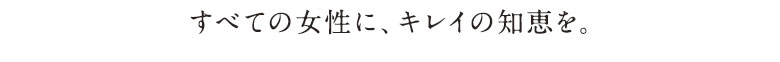 すべての女性に、キレイの知恵を。