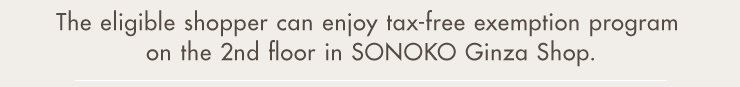 The eligible shopper can enjoy tax-free exemption program on the 2nd floor in SONOKO Ginza Shop.